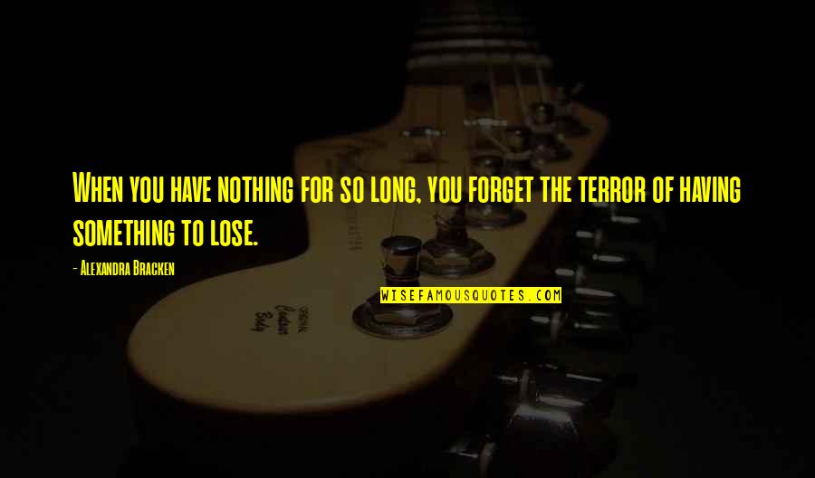 Lose Something Quotes By Alexandra Bracken: When you have nothing for so long, you Lose Something Quotes By Alexandra Bracken: When you have nothing for so long, you