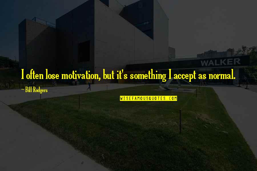 Lose Something Quotes By Bill Rodgers: I often lose motivation, but it's something I