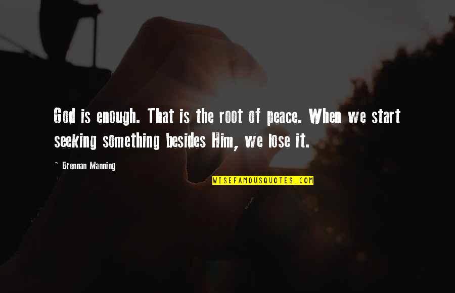 Lose Something Quotes By Brennan Manning: God is enough. That is the root of Lose Something Quotes By Brennan Manning: God is enough. That is the root of