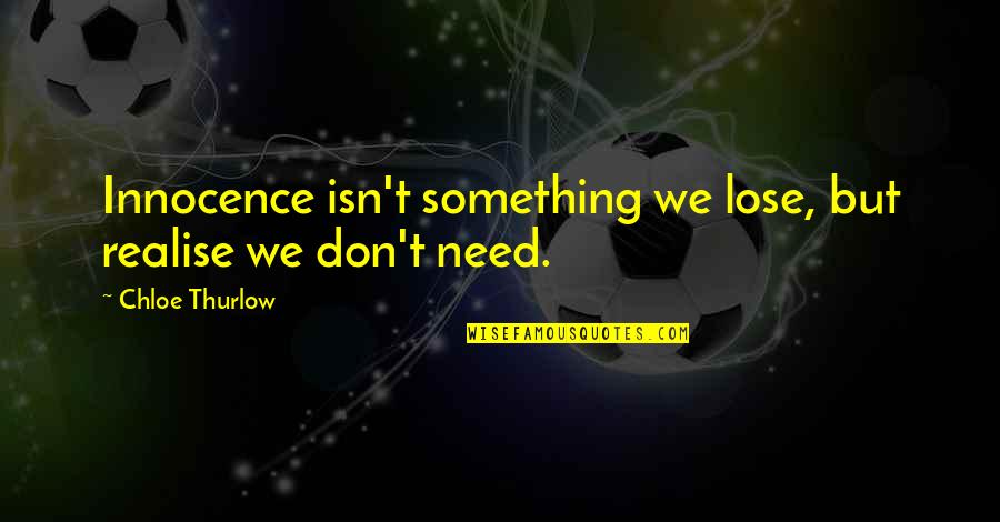 Lose Something Quotes By Chloe Thurlow: Innocence isn't something we lose, but realise we Lose Something Quotes By Chloe Thurlow: Innocence isn't something we lose, but realise we