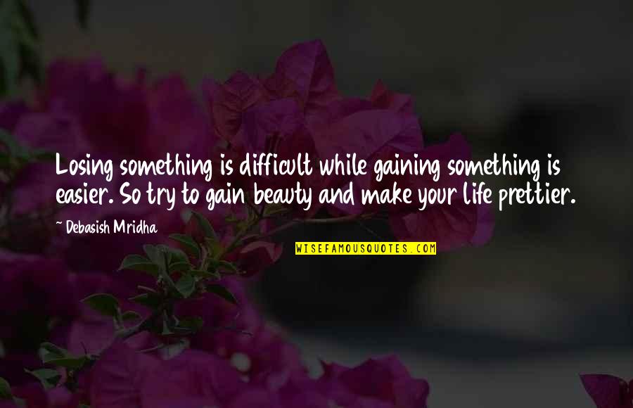 Lose Something Quotes By Debasish Mridha: Losing something is difficult while gaining something is