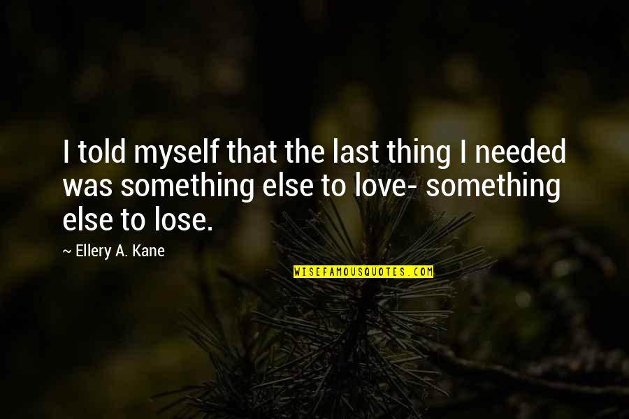 Lose Something Quotes By Ellery A. Kane: I told myself that the last thing I