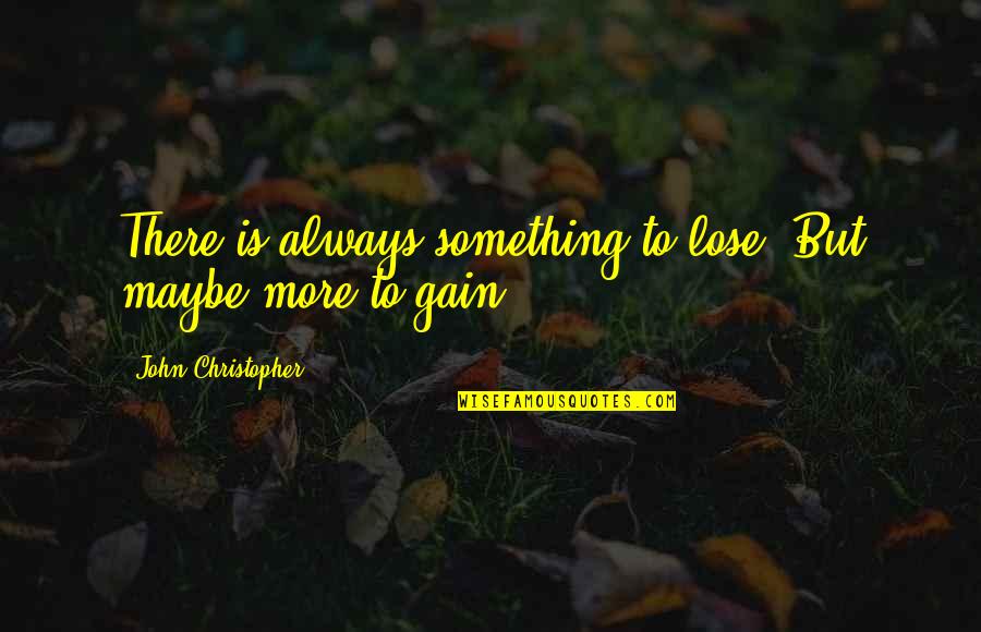 Lose Something Quotes By John Christopher: There is always something to lose. But maybe Lose Something Quotes By John Christopher: There is always something to lose. But maybe