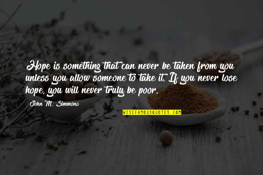 Lose Something Quotes By John M. Simmons: Hope is something that can never be taken Lose Something Quotes By John M. Simmons: Hope is something that can never be taken