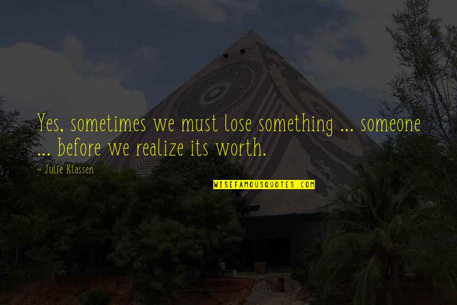 Lose Something Quotes By Julie Klassen: Yes, sometimes we must lose something ... someone