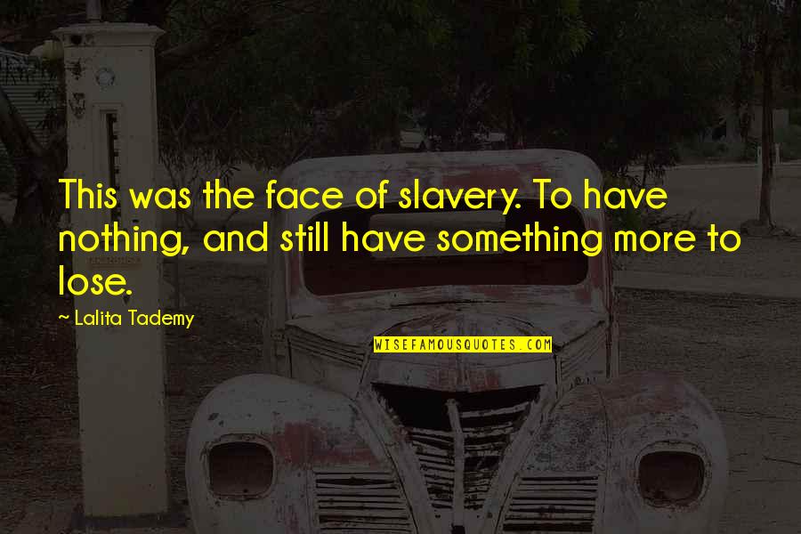 Lose Something Quotes By Lalita Tademy: This was the face of slavery. To have