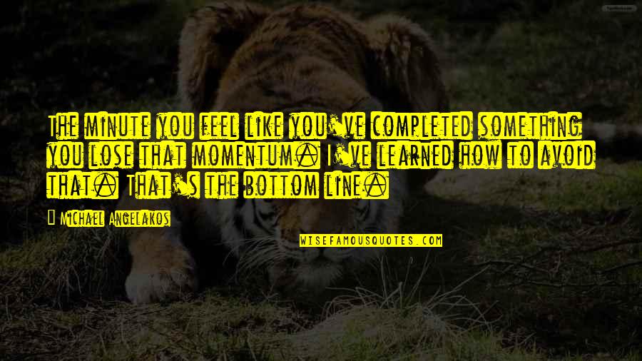 Lose Something Quotes By Michael Angelakos: The minute you feel like you've completed something Lose Something Quotes By Michael Angelakos: The minute you feel like you've completed something