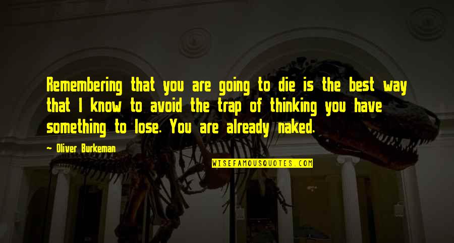 Lose Something Quotes By Oliver Burkeman: Remembering that you are going to die is Lose Something Quotes By Oliver Burkeman: Remembering that you are going to die is