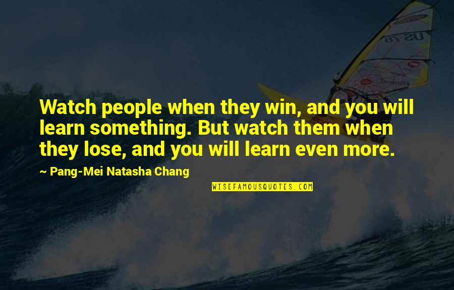Lose Something Quotes By Pang-Mei Natasha Chang: Watch people when they win, and you will