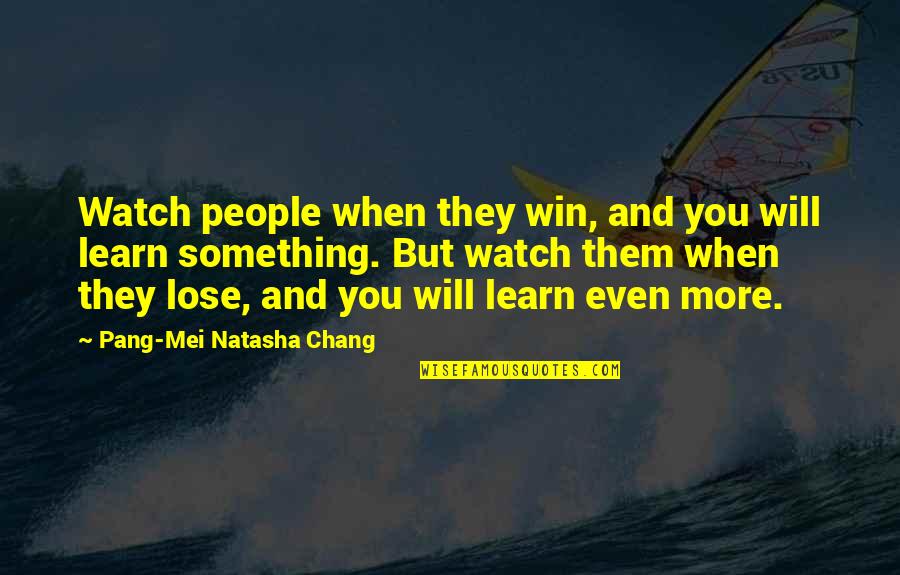 Lose Something Quotes By Pang-Mei Natasha Chang: Watch people when they win, and you will Lose Something Quotes By Pang-Mei Natasha Chang: Watch people when they win, and you will