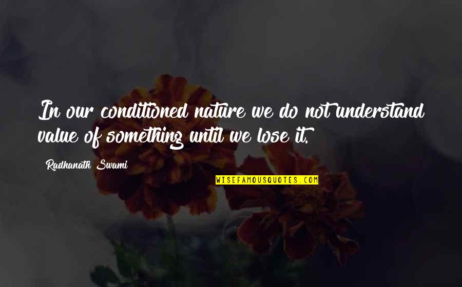 Lose Something Quotes By Radhanath Swami: In our conditioned nature we do not understand Lose Something Quotes By Radhanath Swami: In our conditioned nature we do not understand