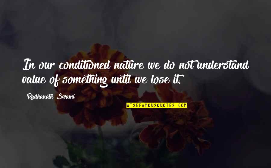 Lose Something Quotes By Radhanath Swami: In our conditioned nature we do not understand