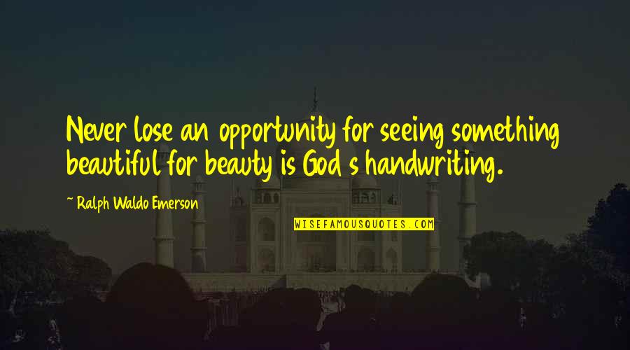 Lose Something Quotes By Ralph Waldo Emerson: Never lose an opportunity for seeing something beautiful Lose Something Quotes By Ralph Waldo Emerson: Never lose an opportunity for seeing something beautiful