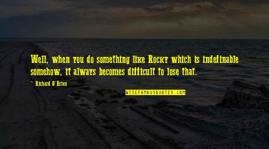 Lose Something Quotes By Richard O'Brien: Well, when you do something like Rocky which Lose Something Quotes By Richard O'Brien: Well, when you do something like Rocky which