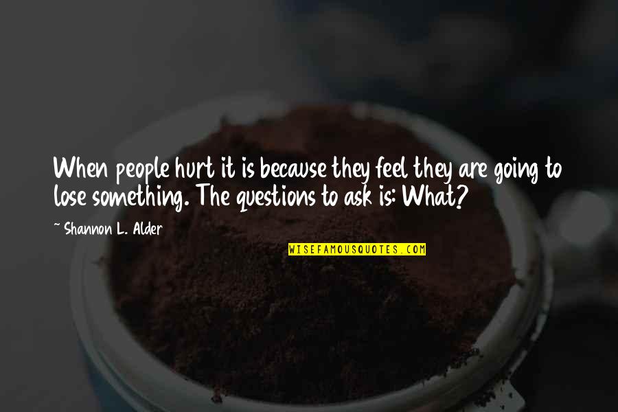 Lose Something Quotes By Shannon L. Alder: When people hurt it is because they feel Lose Something Quotes By Shannon L. Alder: When people hurt it is because they feel