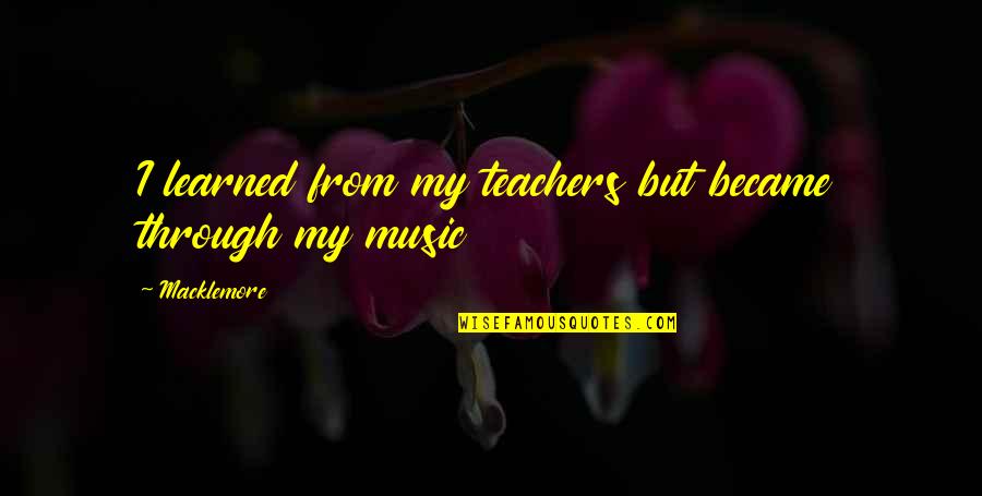 Lose Something To Gain Something Quotes By Macklemore: I learned from my teachers but became through