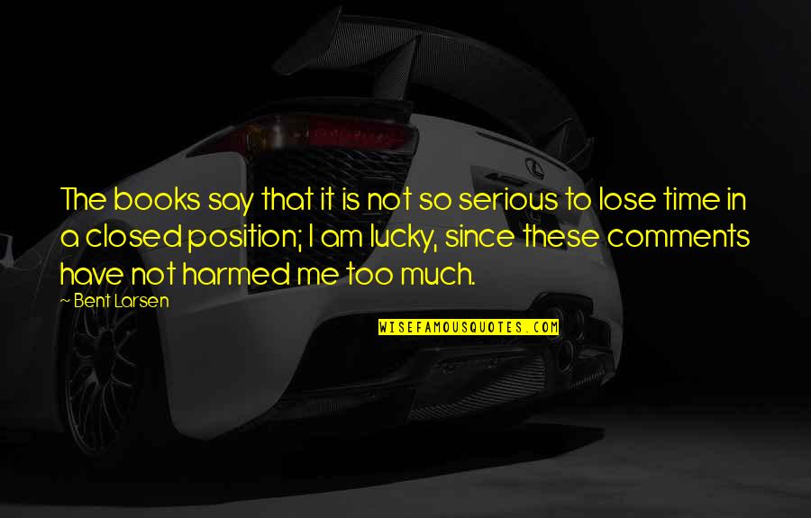 Lose That Quotes By Bent Larsen: The books say that it is not so