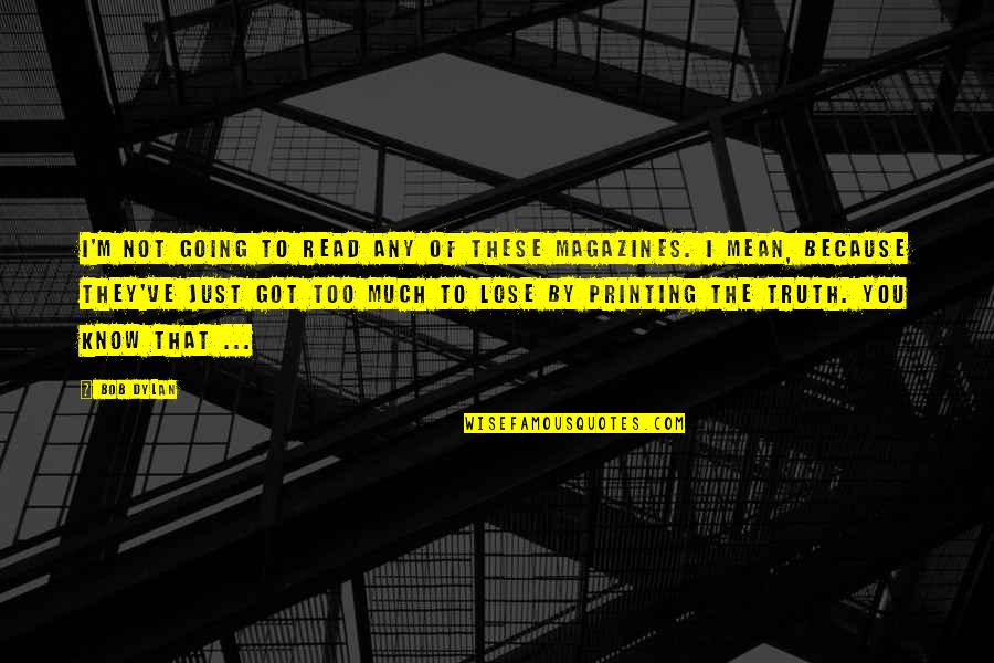 Lose That Quotes By Bob Dylan: I'm not going to read any of these