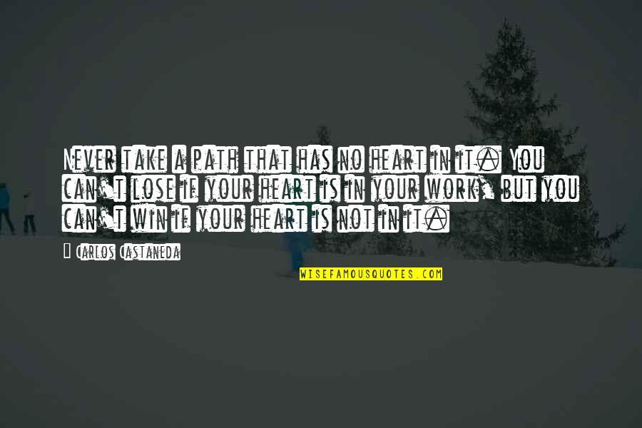 Lose That Quotes By Carlos Castaneda: Never take a path that has no heart
