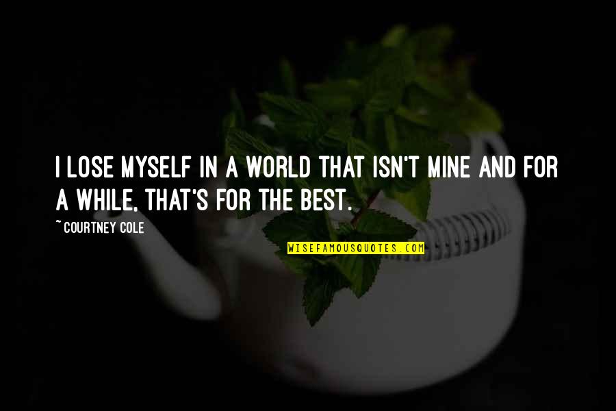 Lose That Quotes By Courtney Cole: I lose myself in a world that isn't