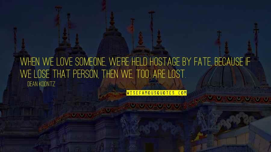 Lose That Quotes By Dean Koontz: When we love someone, we're held hostage by
