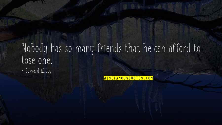 Lose That Quotes By Edward Abbey: Nobody has so many friends that he can