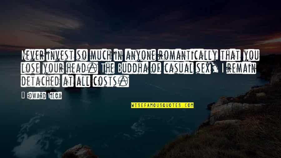 Lose That Quotes By Edward Vilga: Never invest so much in anyone romantically that