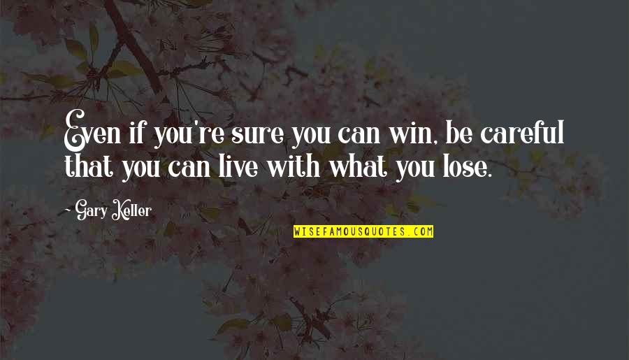 Lose That Quotes By Gary Keller: Even if you're sure you can win, be