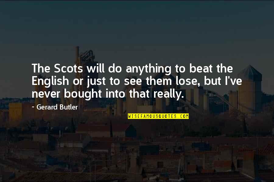 Lose That Quotes By Gerard Butler: The Scots will do anything to beat the