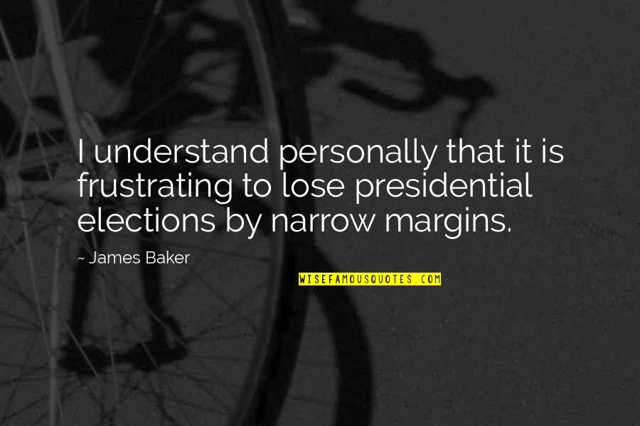 Lose That Quotes By James Baker: I understand personally that it is frustrating to