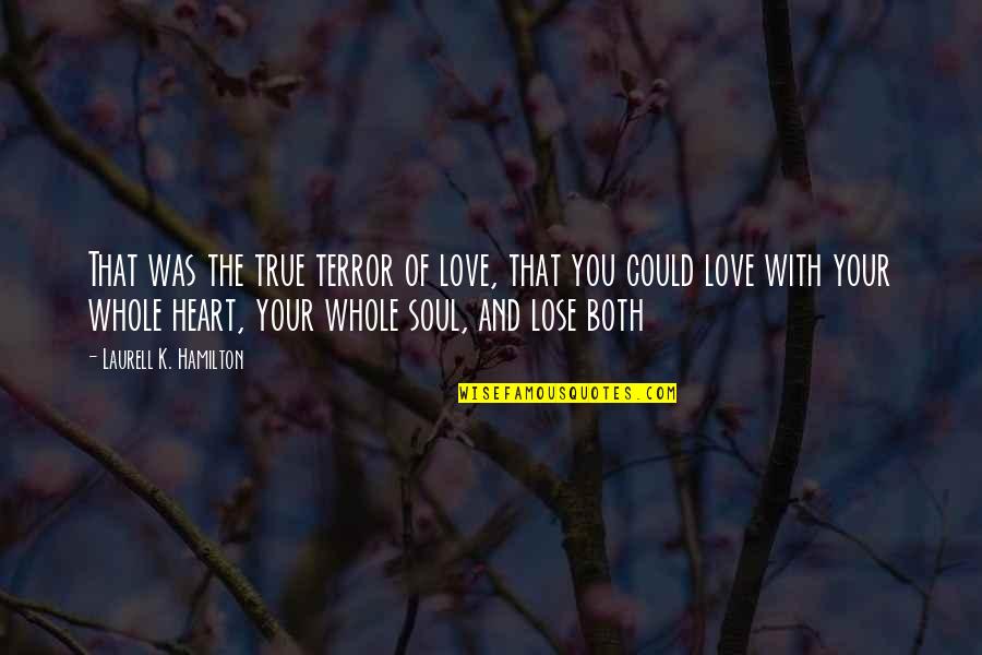 Lose That Quotes By Laurell K. Hamilton: That was the true terror of love, that