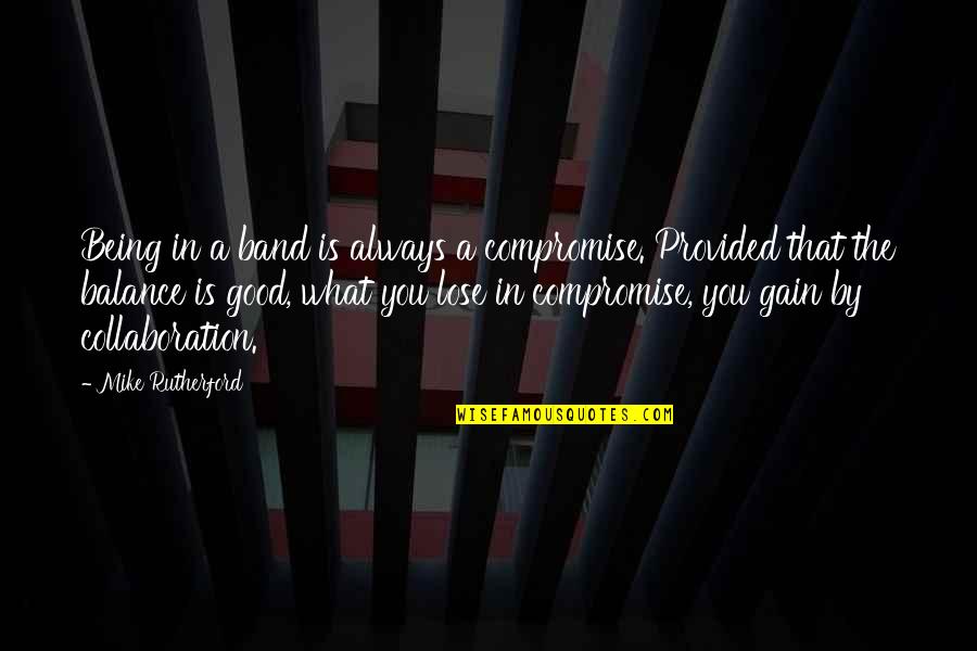 Lose That Quotes By Mike Rutherford: Being in a band is always a compromise.
