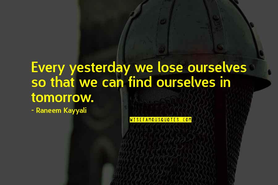 Lose That Quotes By Raneem Kayyali: Every yesterday we lose ourselves so that we