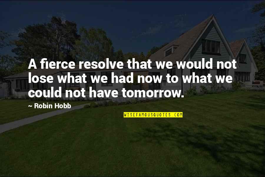 Lose That Quotes By Robin Hobb: A fierce resolve that we would not lose