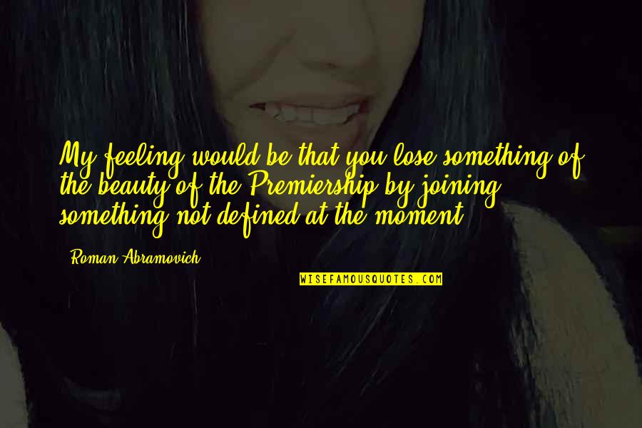 Lose That Quotes By Roman Abramovich: My feeling would be that you lose something