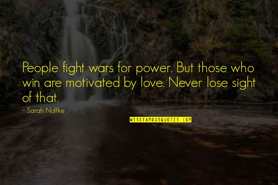 Lose That Quotes By Sarah Noffke: People fight wars for power. But those who