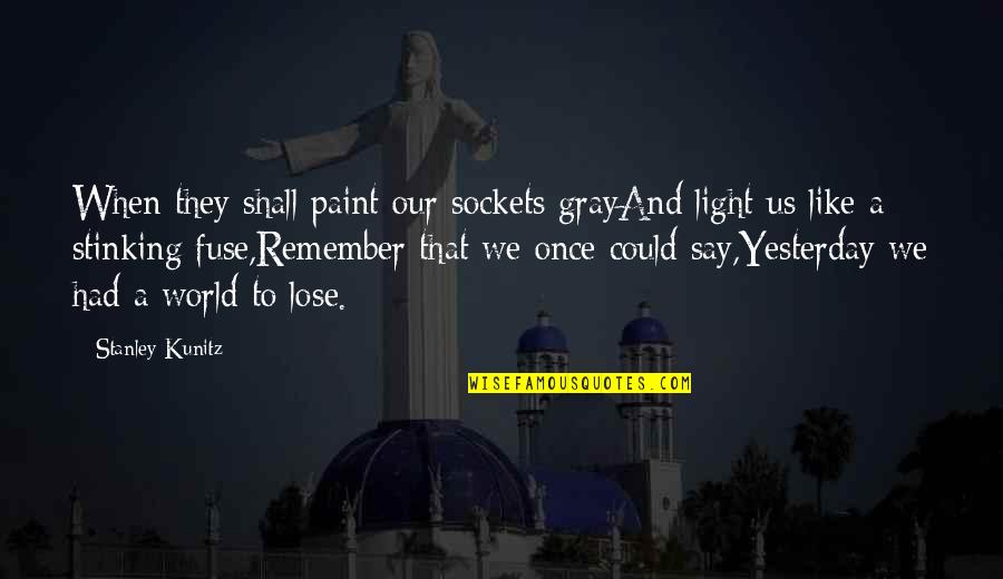 Lose That Quotes By Stanley Kunitz: When they shall paint our sockets grayAnd light