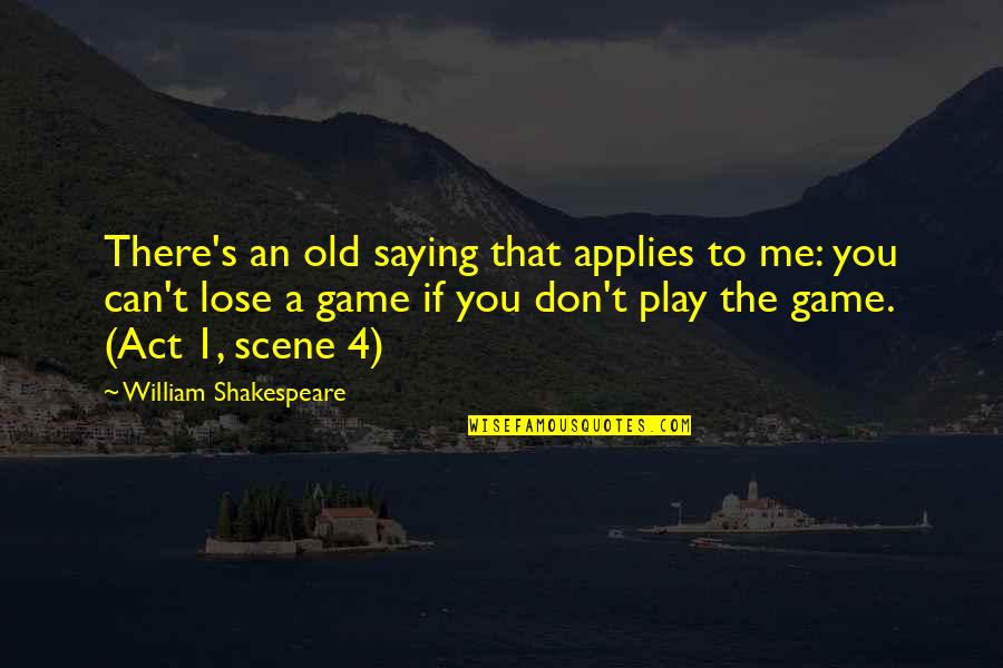 Lose That Quotes By William Shakespeare: There's an old saying that applies to me: