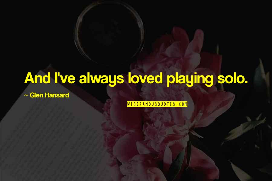 Lose The Agent Quotes By Glen Hansard: And I've always loved playing solo.