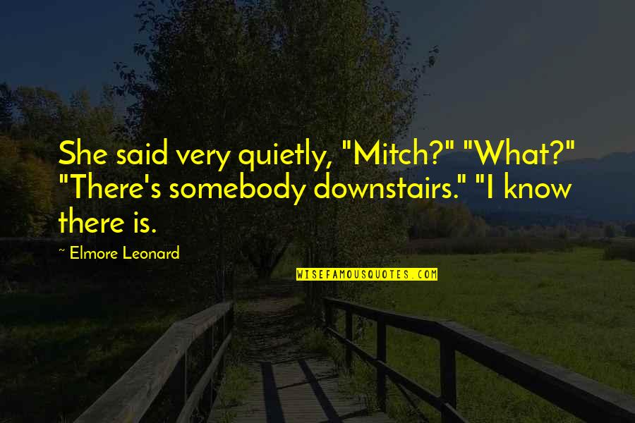 Lose The Back Pain Quotes By Elmore Leonard: She said very quietly, "Mitch?" "What?" "There's somebody