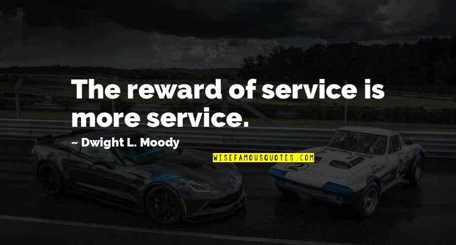 Lose The Meanness Quotes By Dwight L. Moody: The reward of service is more service.