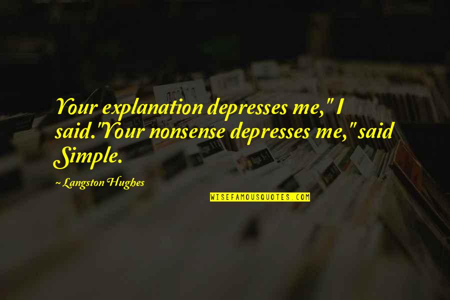 Lose The Meanness Quotes By Langston Hughes: Your explanation depresses me," I said."Your nonsense depresses