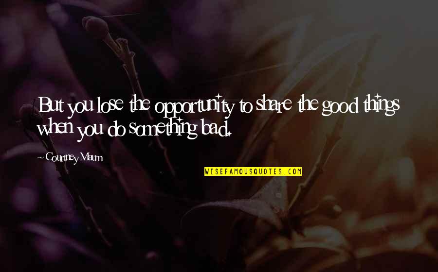 Lose The Opportunity Quotes By Courtney Maum: But you lose the opportunity to share the