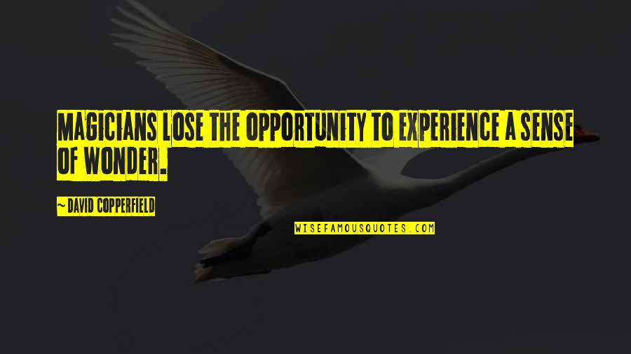 Lose The Opportunity Quotes By David Copperfield: Magicians lose the opportunity to experience a sense Lose The Opportunity Quotes By David Copperfield: Magicians lose the opportunity to experience a sense