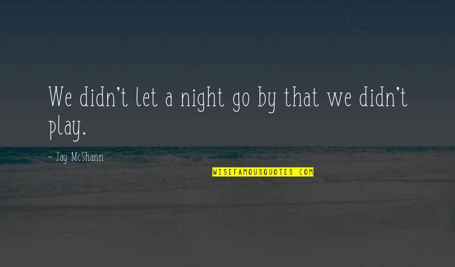 Lose The Opportunity Quotes By Jay McShann: We didn't let a night go by that Lose The Opportunity Quotes By Jay McShann: We didn't let a night go by that