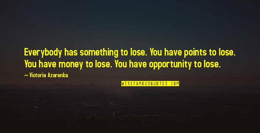 Lose The Opportunity Quotes By Victoria Azarenka: Everybody has something to lose. You have points Lose The Opportunity Quotes By Victoria Azarenka: Everybody has something to lose. You have points