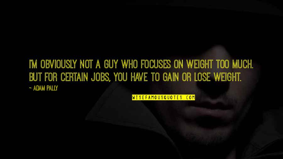 Lose To Gain Quotes By Adam Pally: I'm obviously not a guy who focuses on