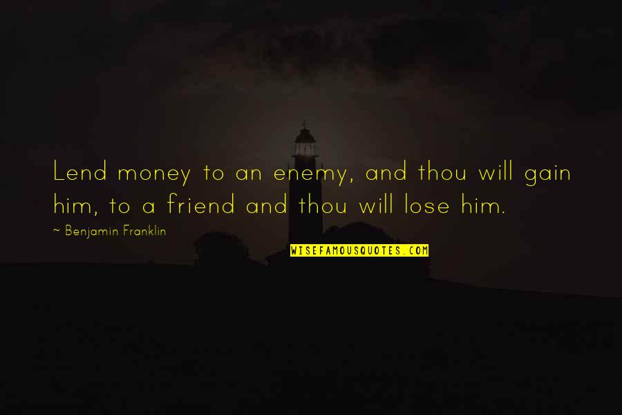 Lose To Gain Quotes By Benjamin Franklin: Lend money to an enemy, and thou will