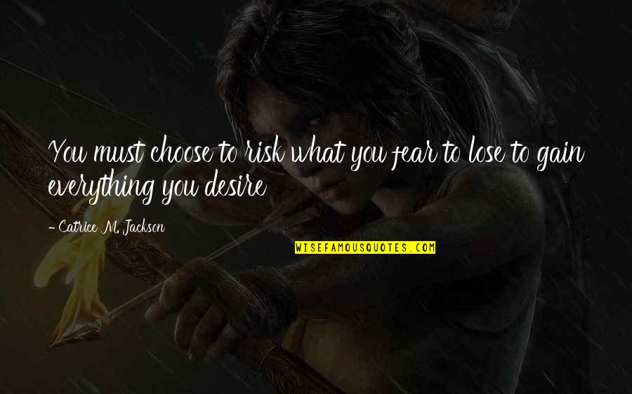 Lose To Gain Quotes By Catrice M. Jackson: You must choose to risk what you fear