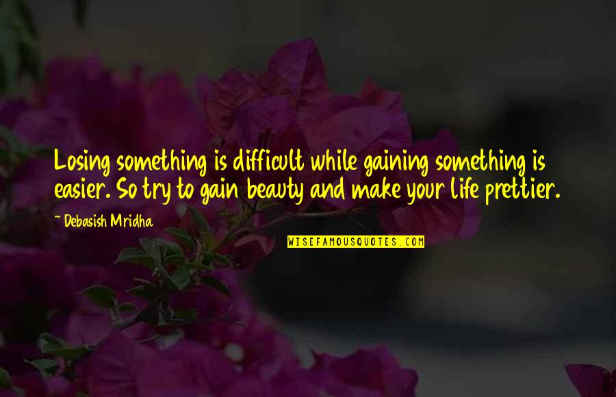 Lose To Gain Quotes By Debasish Mridha: Losing something is difficult while gaining something is